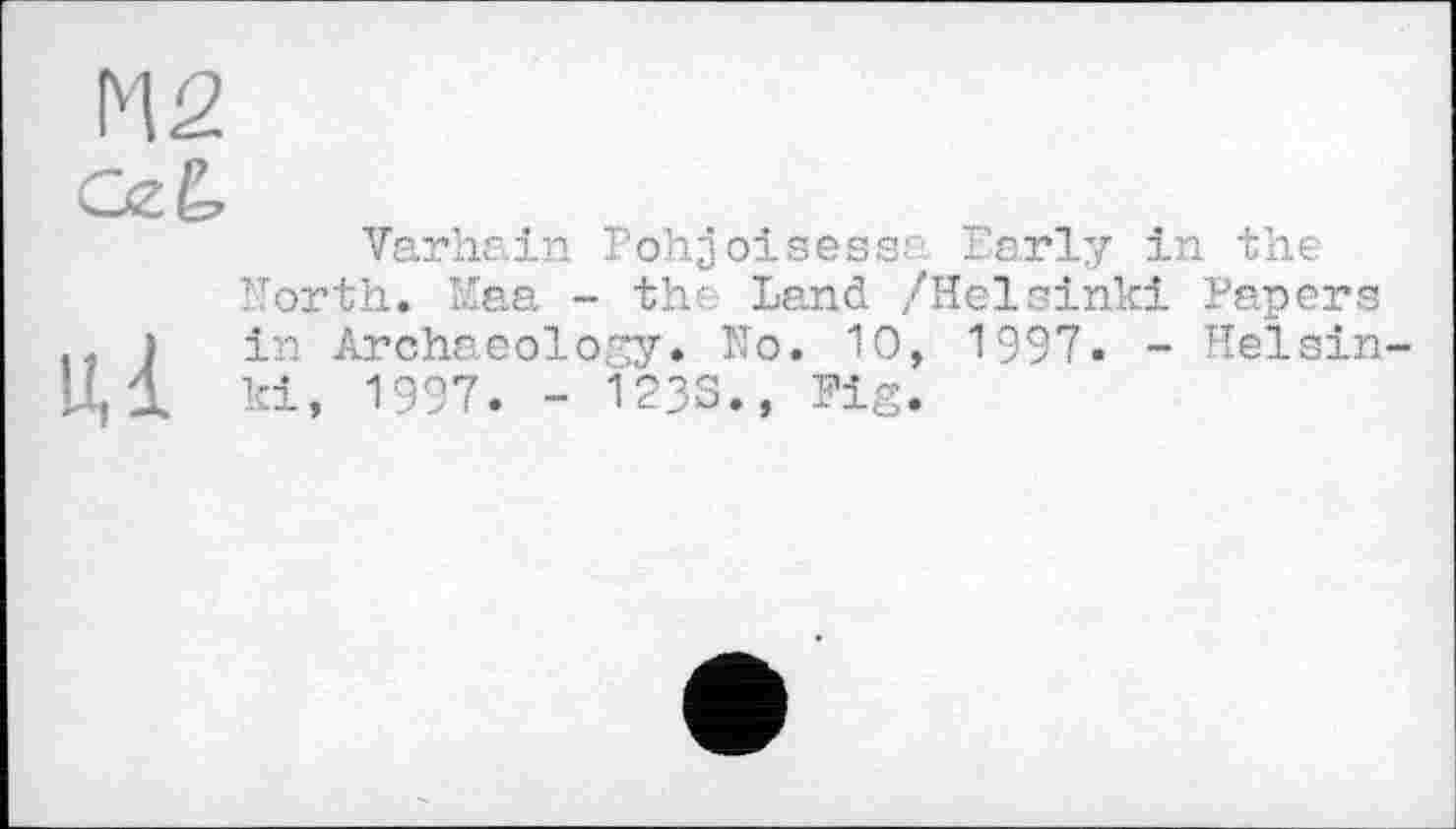 ﻿Varhain Pohjoisessa Early in the North. Maa - the Land /Helsinki Papers in Archaeology. No. 10, 1997. - Helsin